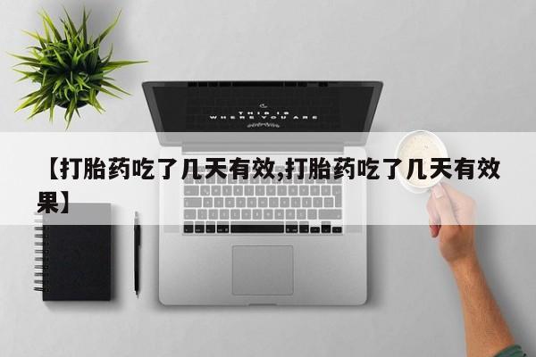现在买打胎药怎么买多少钱【打胎药吃了几天有效,打胎药吃了几天有效果】