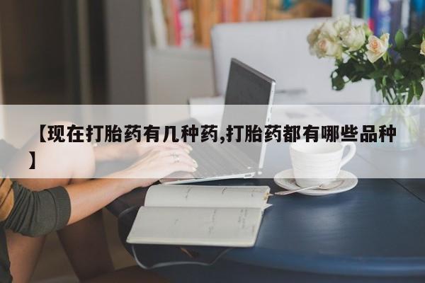 现在买打胎药怎么买多少钱【现在打胎药有几种药,打胎药都有哪些品种】