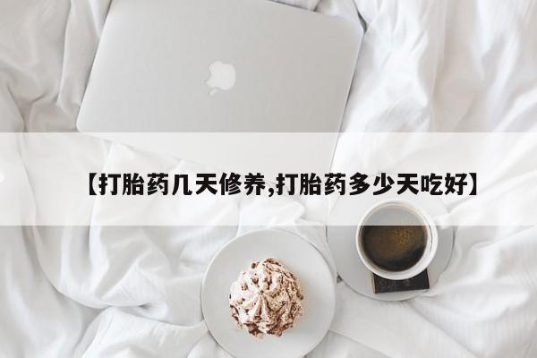 现在买打胎药怎么买多少钱【打胎药几天修养,打胎药多少天吃好】