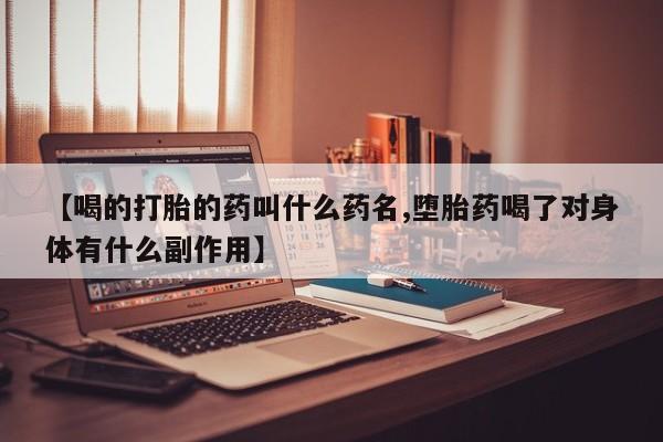 现在买打胎药怎么买多少钱【喝的打胎的药叫什么药名,堕胎药喝了对身体有什么副作用】