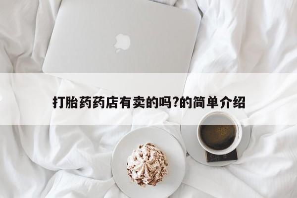 现在买打胎药怎么买多少钱打胎药药店有卖的吗?的简单介绍
