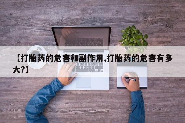 现在买打胎药怎么买多少钱【打胎药的危害和副作用,打胎药的危害有多大?】