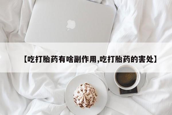 现在买打胎药怎么买多少钱【吃打胎药有啥副作用,吃打胎药的害处】