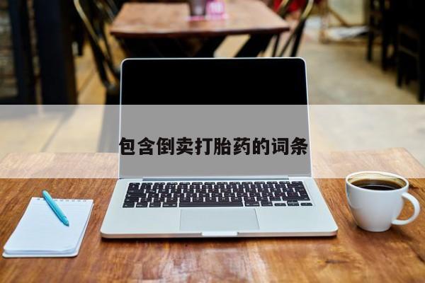 现在买打胎药怎么买多少钱包含倒卖打胎药的词条