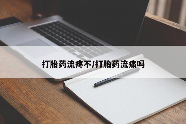 现在买打胎药怎么买多少钱打胎药流疼不/打胎药流痛吗
