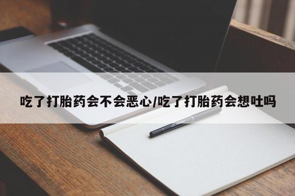 现在买打胎药怎么买多少钱吃了打胎药会不会恶心/吃了打胎药会想吐吗